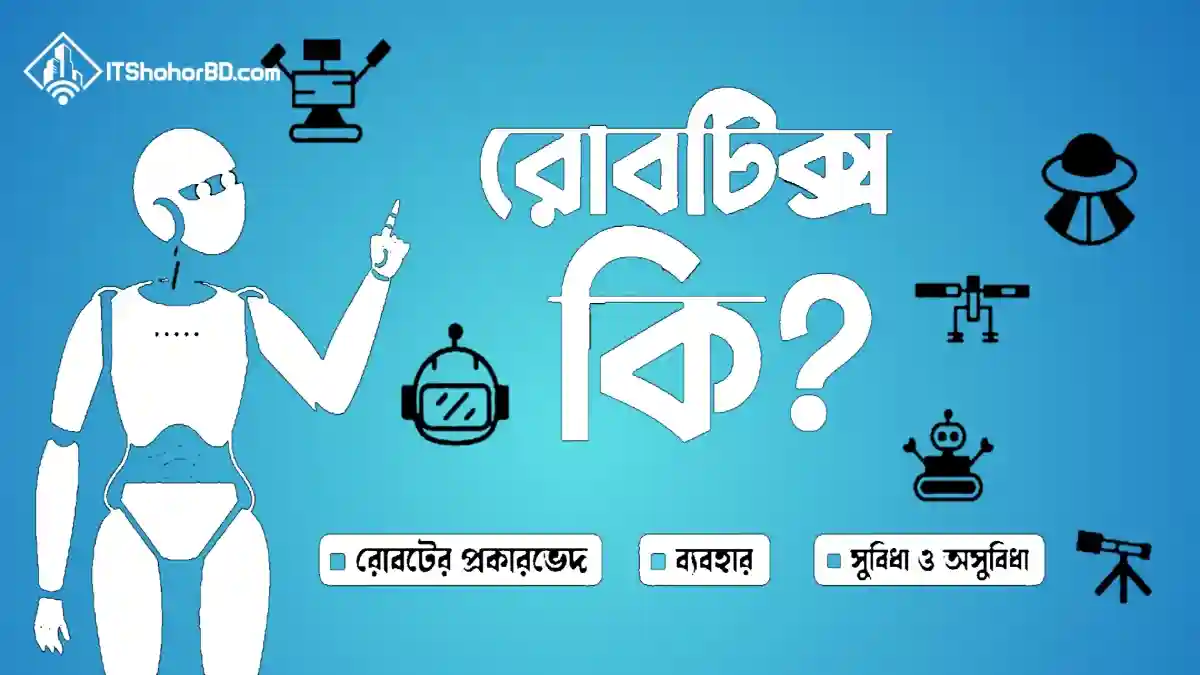 রোবটিক্স কী? রোবট কীভাবে কাজ করে? এর ইতিহাস ও প্রকারভেদ itshohorbd