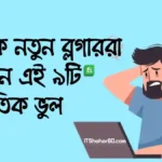 নতুন ব্লগারদের সাংঘাতিক কয়েকটি ভুল - Blogging Mistakes