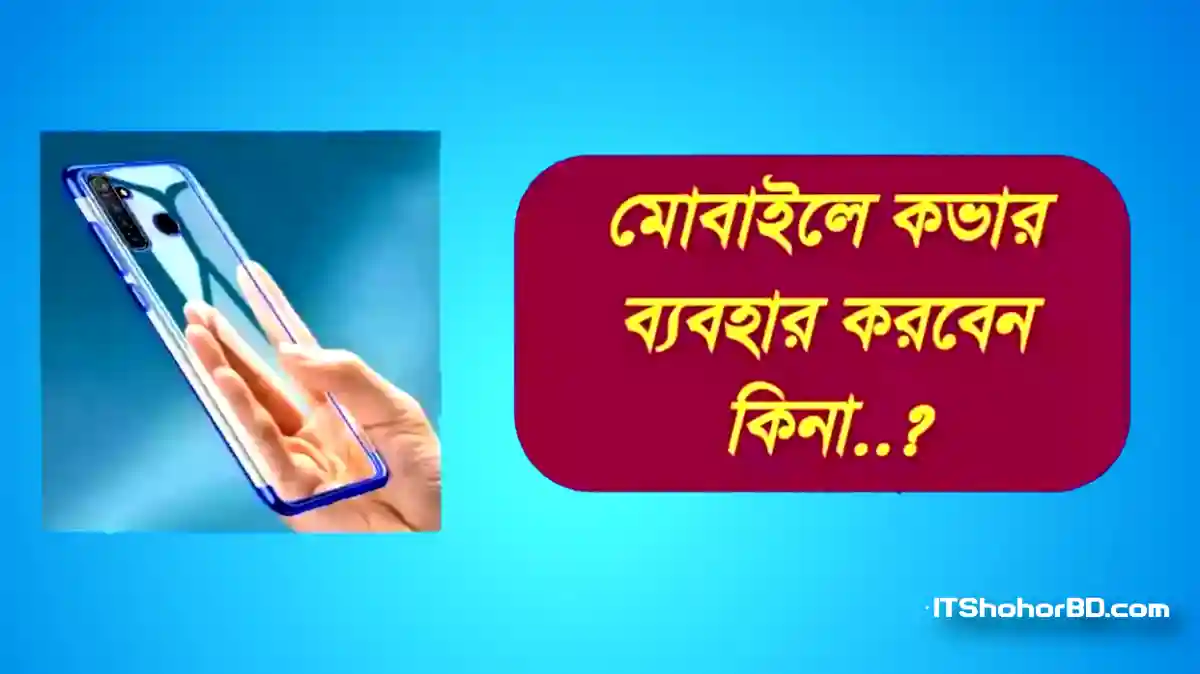 মোবাইলের কভার ব্যবহার করা উচিৎ কিনা এবং এর সুবিধা ও অসুবিধা